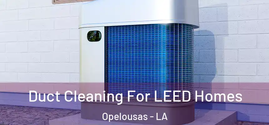  Duct Cleaning For LEED Homes Opelousas - LA